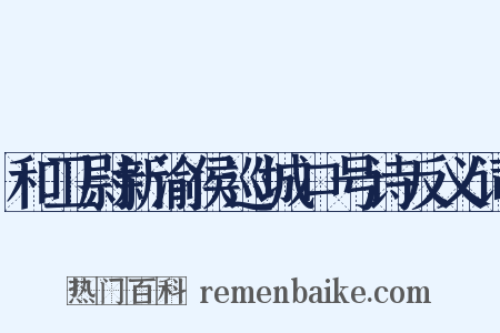 和卫尉新渝侯巡城口号诗反义词是什么意思的图片